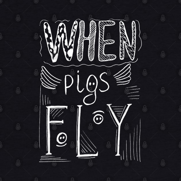 Hand drawn lettering - When pigs fly. by Olena Tyshchenko